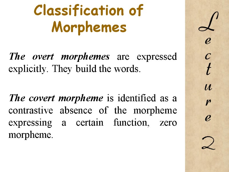 Classification of Morphemes  The overt morphemes are expressed explicitly. They build the words.